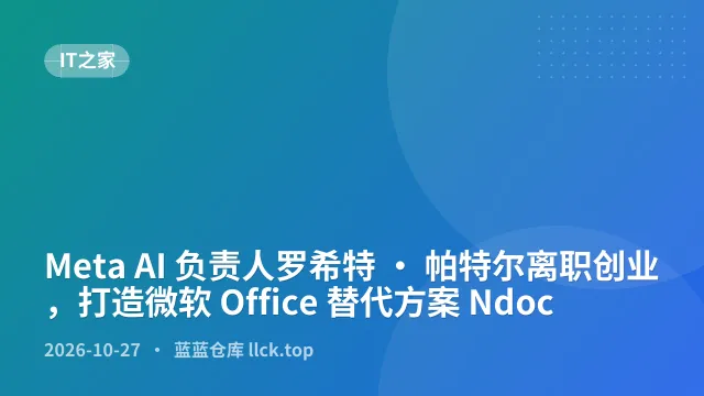 Meta AI 负责人罗希特 · 帕特尔离职创业，打造微软 Office 替代方案 Ndoc