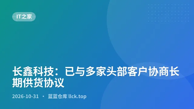 长鑫科技：已与多家头部客户协商长期供货协议